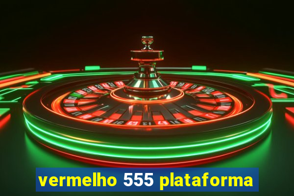 vermelho 555 plataforma